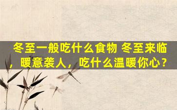 冬至一般吃什么食物 冬至来临，暖意袭人，吃什么温暖你心？